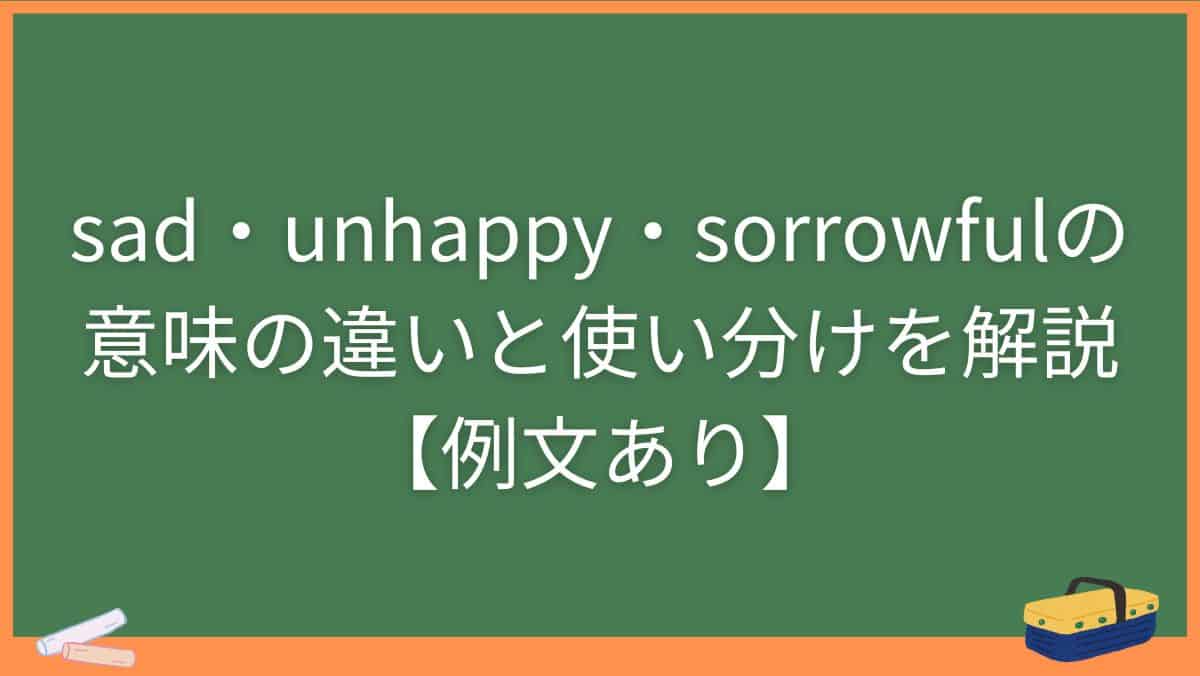 sad・unhappy・sorrowfulの意味の違いと使い分けを解説【例文あり】
