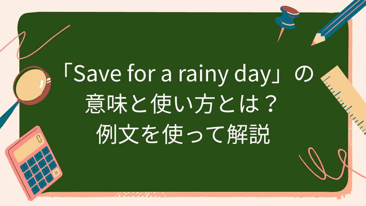 「Save for a rainy day」の意味と使い方とは？例文を使って解説