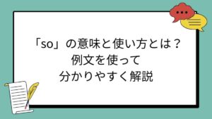 「so」の意味と使い方とは？例文を使って分かりやすく解説