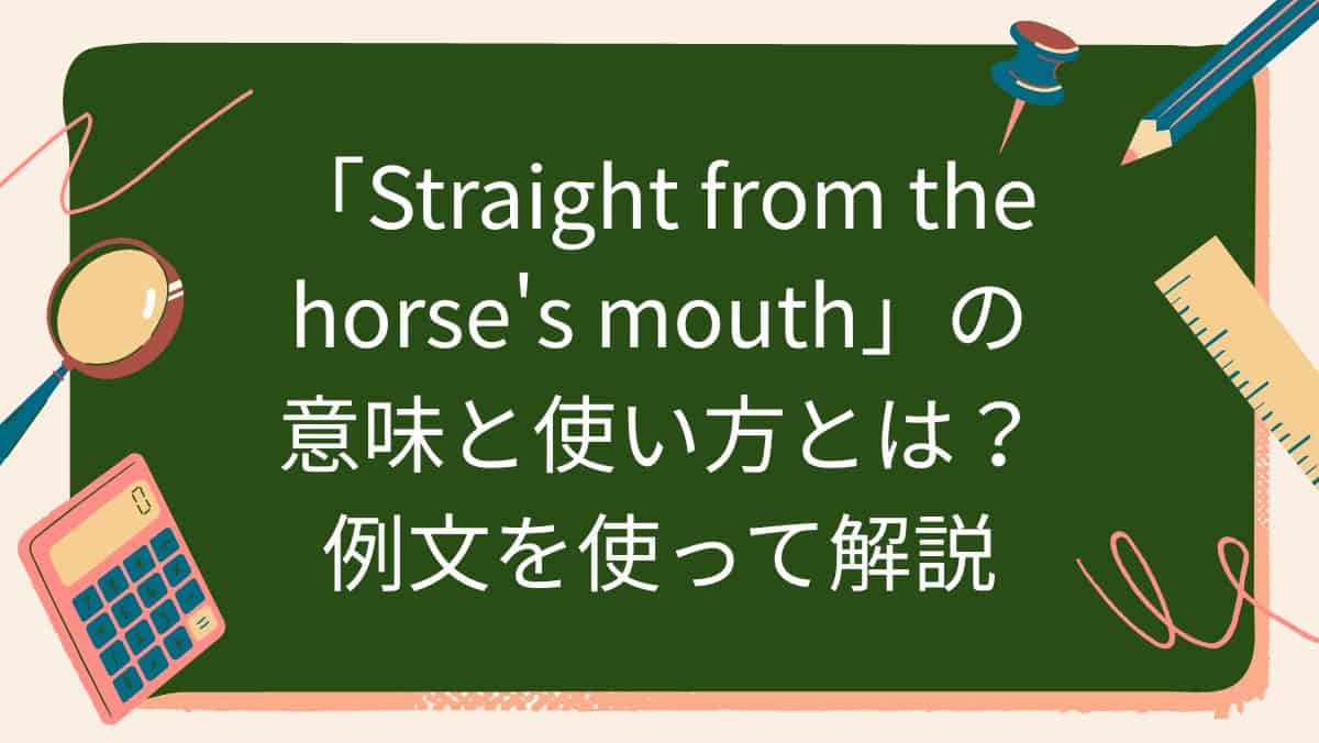 「Straight from the horse's mouth」の意味と使い方とは？例文を使って解説