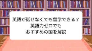 英語が話せなくても留学できる？英語力ゼロでもおすすめの国を解説