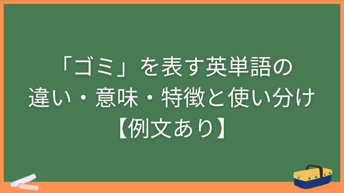 「ゴミ」を表す英単語の違い・意味・特徴と使い分け【例文あり】