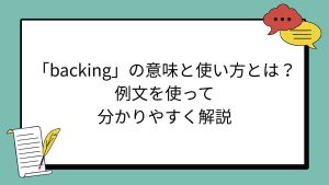 「backing」の意味と使い方とは？例文を使って分かりやすく解説