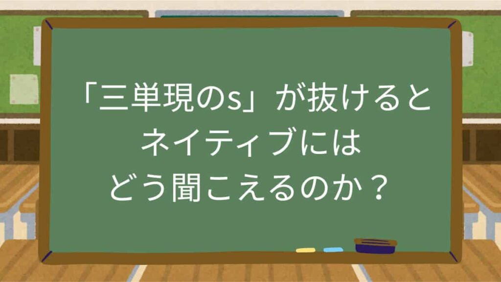 「三単現のs」が抜けるとネイティブにはどう聞こえるのか？
