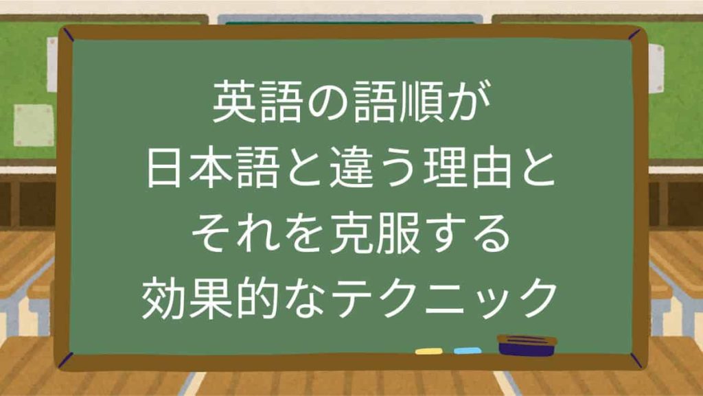 英語の語順が日本語と違う理由とそれを克服する効果的なテクニック