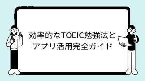 効率的なTOEIC勉強法とアプリ活用完全ガイド