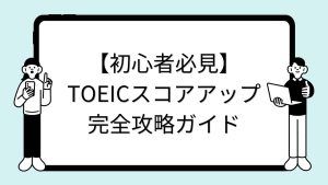 【初心者必見】TOEICスコアアップ完全攻略ガイド
