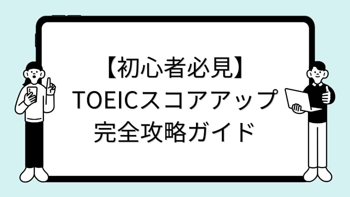【初心者必見】TOEICスコアアップ完全攻略ガイド