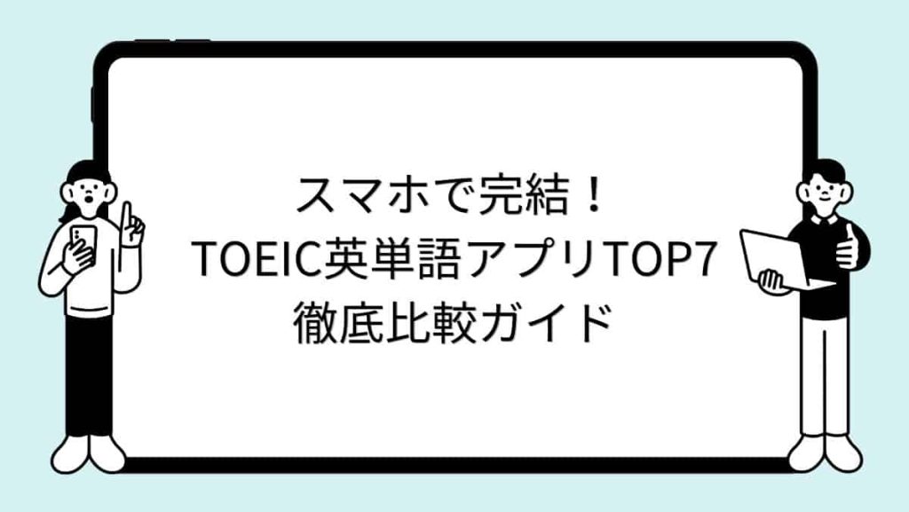 スマホで完結！TOEIC英単語アプリTOP7徹底比較ガイド