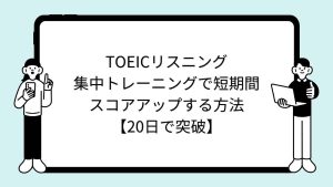 TOEICリスニング集中トレーニングで短期間スコアアップする方法【20日で突破】