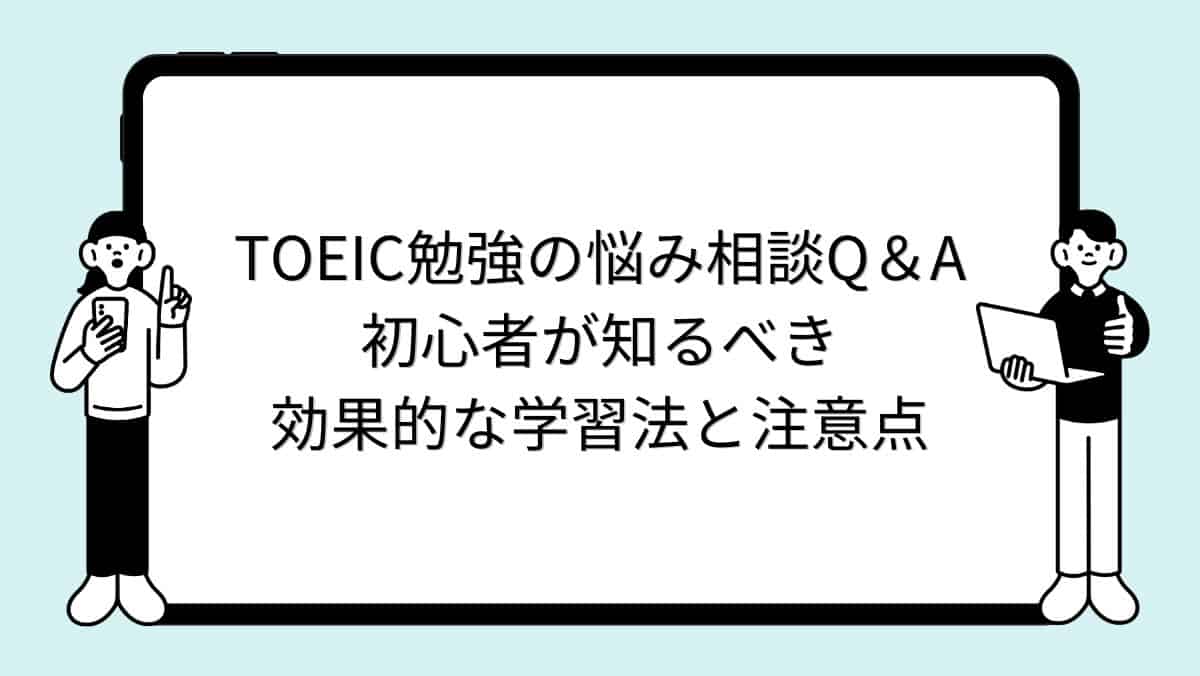 TOEIC勉強の悩み相談Q＆A｜初心者が知るべき効果的な学習法と注意点