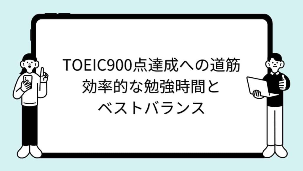 TOEIC900点達成への道筋：効率的な勉強時間とベストバランス
