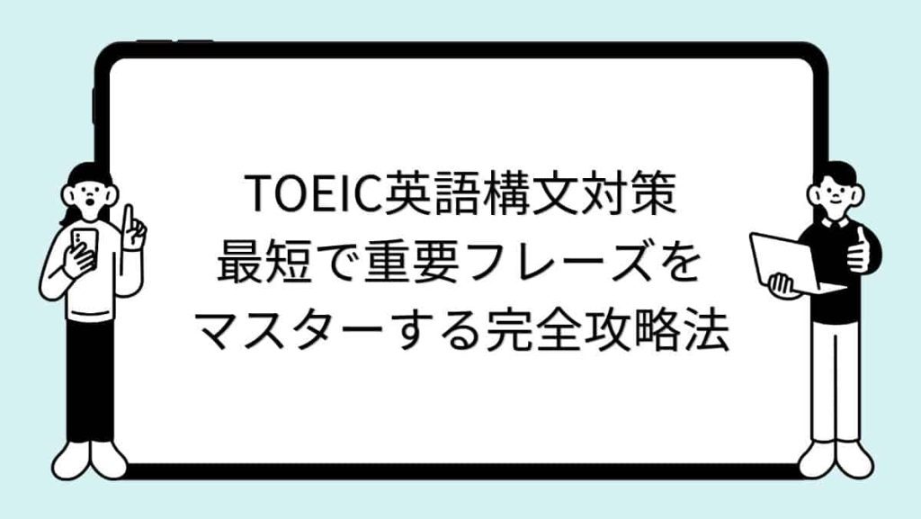 TOEIC英語構文対策 | 最短で重要フレーズをマスターする完全攻略法