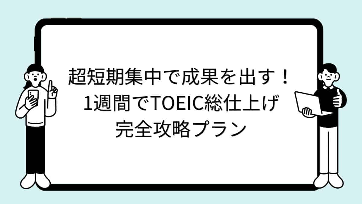 超短期集中で成果を出す！1週間でTOEIC総仕上げ完全攻略プラン