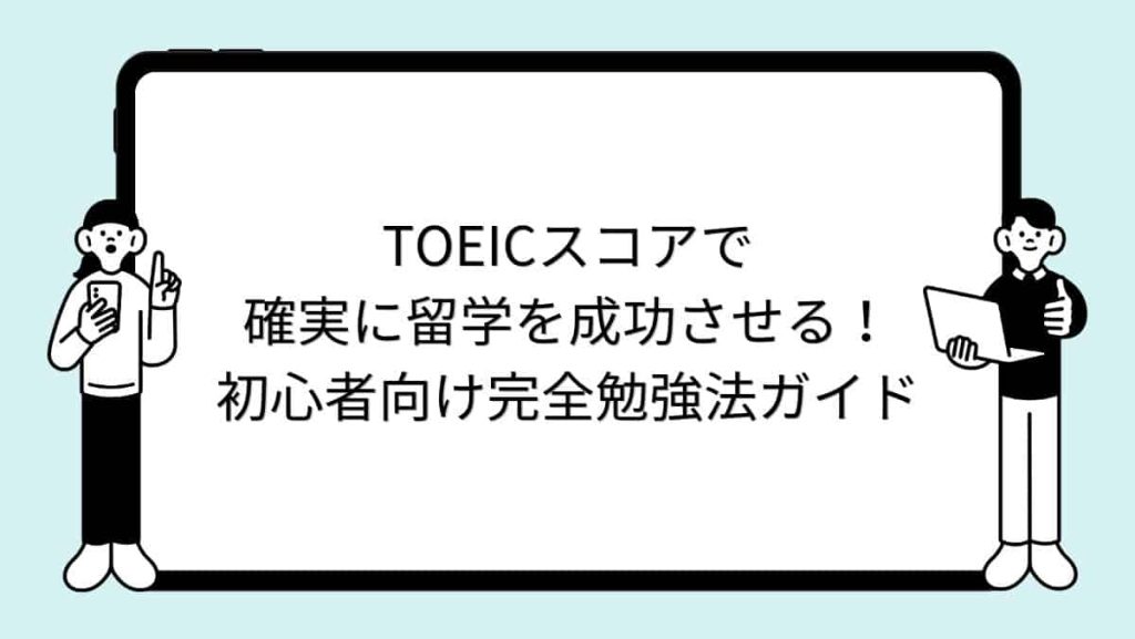 TOEICスコアで確実に留学を成功させる！初心者向け完全勉強法ガイド
