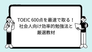 TOEIC 600点を最速で取る！社会人向け効率的勉強法と厳選教材