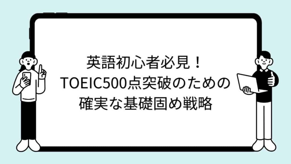 英語初心者必見！TOEIC500点突破のための確実な基礎固め戦略