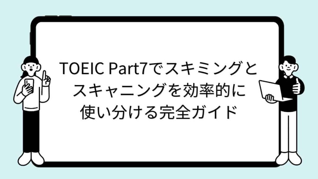 TOEIC Part7でスキミングとスキャニングを効率的に使い分ける完全ガイド