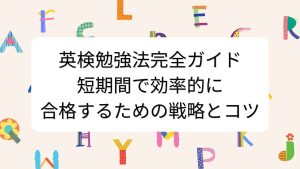 英検勉強法完全ガイド｜短期間で効率的に合格するための戦略とコツ