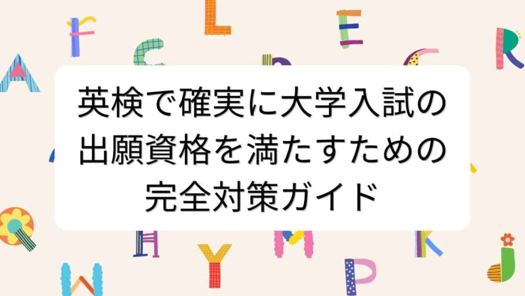 英検で確実に大学入試の出願資格を満たすための完全対策ガイド