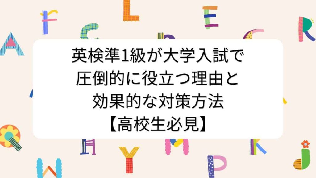 英検準1級が大学入試で圧倒的に役立つ理由と効果的な対策方法【高校生必見】