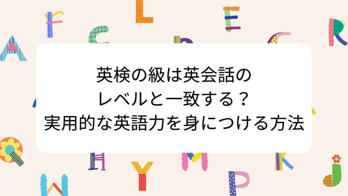 英検の級は英会話のレベルと一致する？実用的な英語力を身につける方法