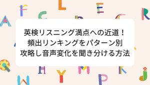 英検リスニング満点への近道！頻出リンキングをパターン別攻略し音声変化を聞き分ける方法