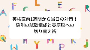 英検直前1週間から当日の対策！級別の試験構成と英語脳への切り替え術
