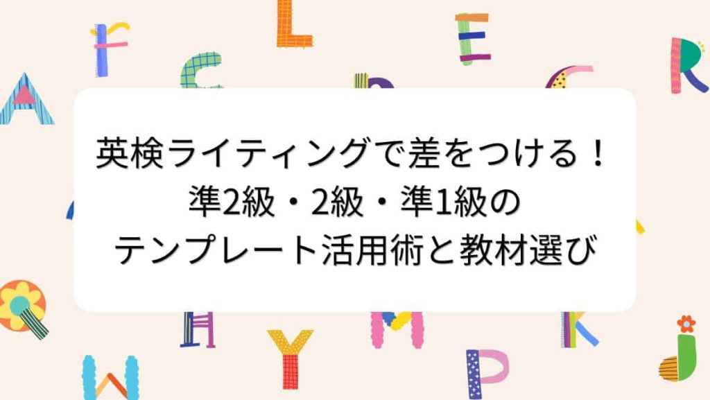 英検ライティングで差をつける！準2級・2級・準1級のテンプレート活用術と教材選び