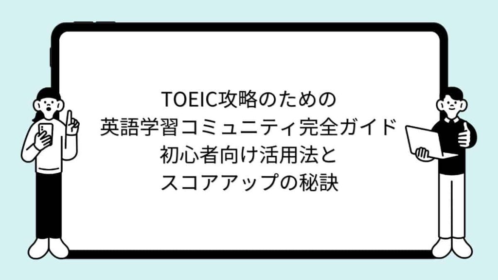 TOEIC攻略のための英語学習コミュニティ完全ガイド：初心者向け活用法とスコアアップの秘訣