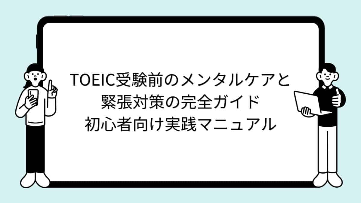 TOEIC受験前のメンタルケアと緊張対策の完全ガイド:初心者向け実践マニュアル