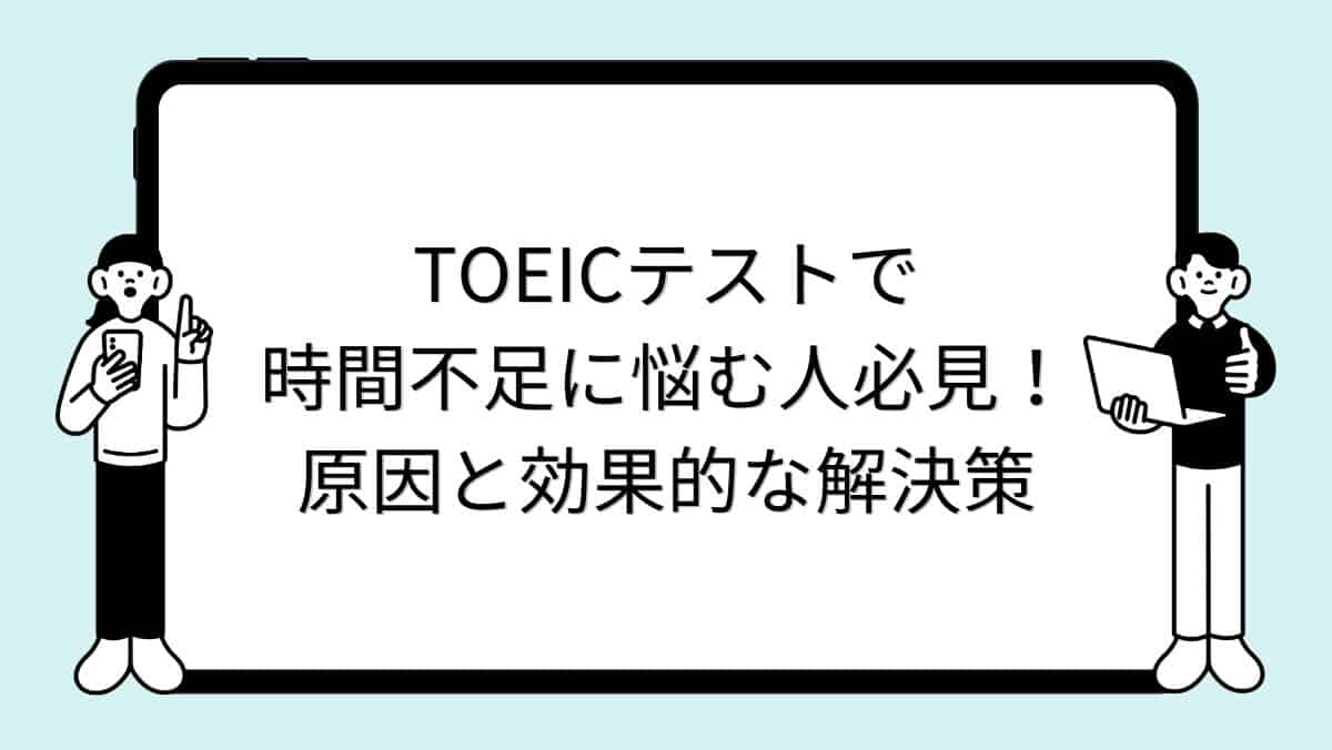 TOEICテストで時間不足に悩む人必見！原因と効果的な解決策