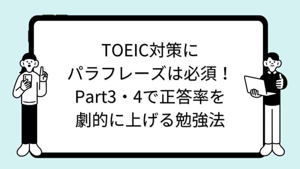 TOEIC対策にパラフレーズは必須！Part3・4で正答率を劇的に上げる勉強法