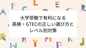 大学受験で有利になる英検・GTECの正しい選び方とレベル別対策