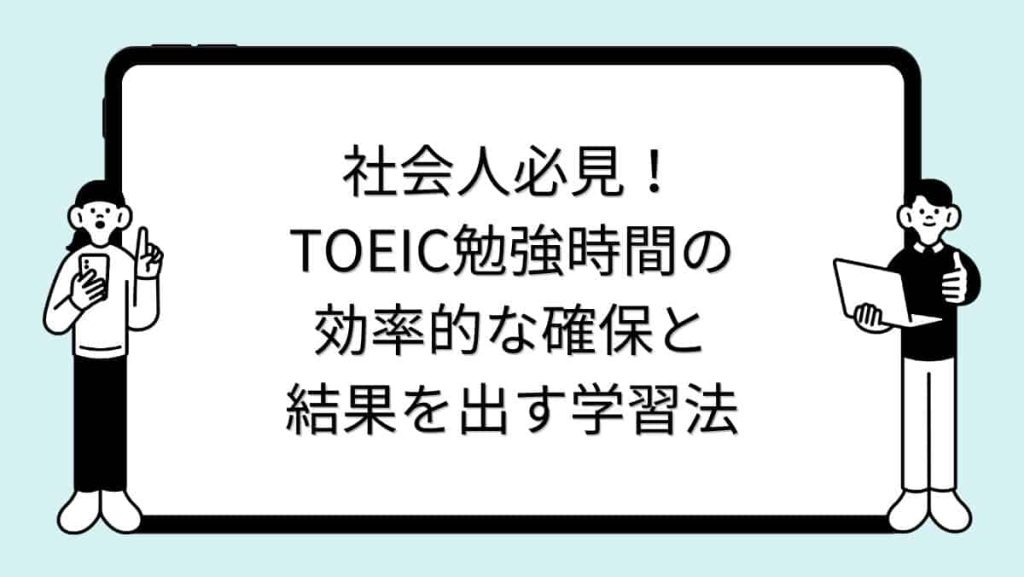 社会人必見！TOEIC勉強時間の効率的な確保と結果を出す学習法