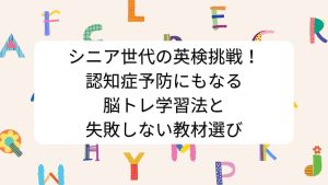 シニア世代の英検挑戦！認知症予防にもなる脳トレ学習法と失敗しない教材選び