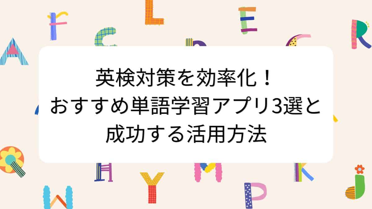 英検対策を効率化！おすすめ単語学習アプリ3選と成功する活用方法