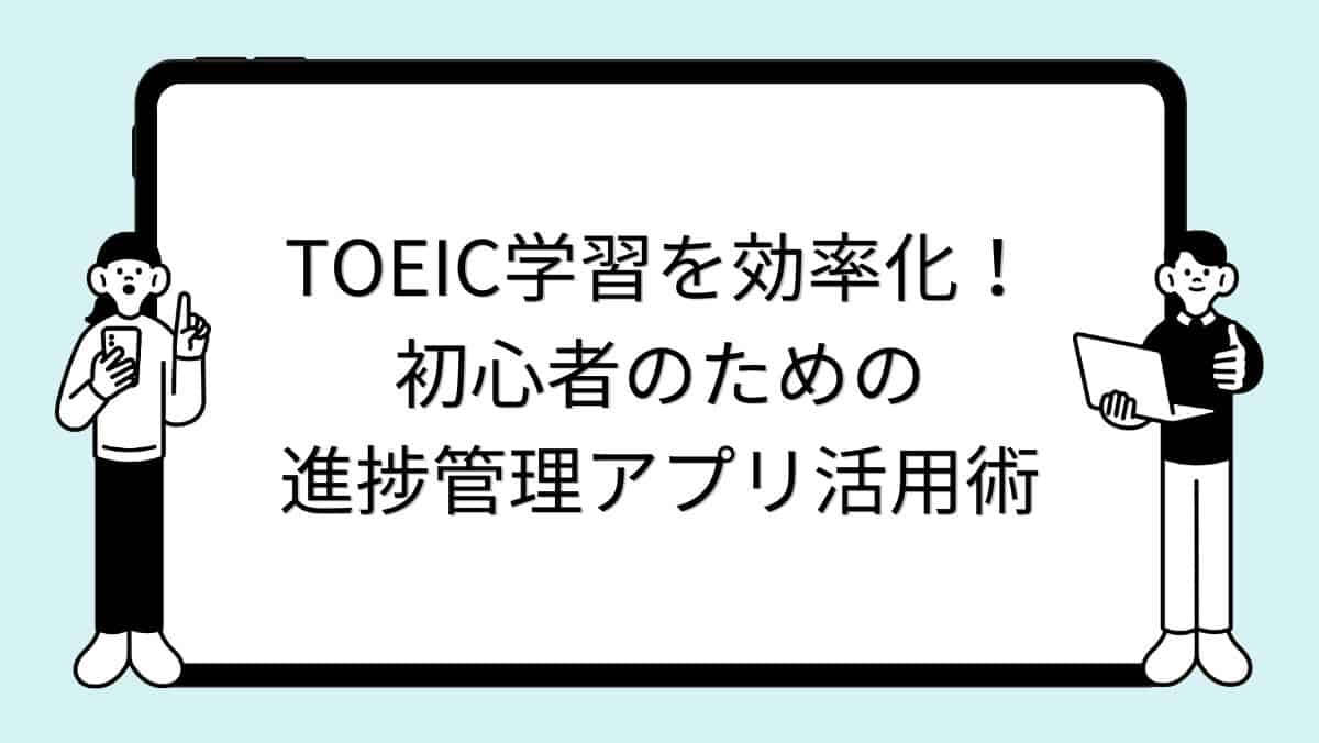 TOEIC学習を効率化！初心者のための進捗管理アプリ活用術
