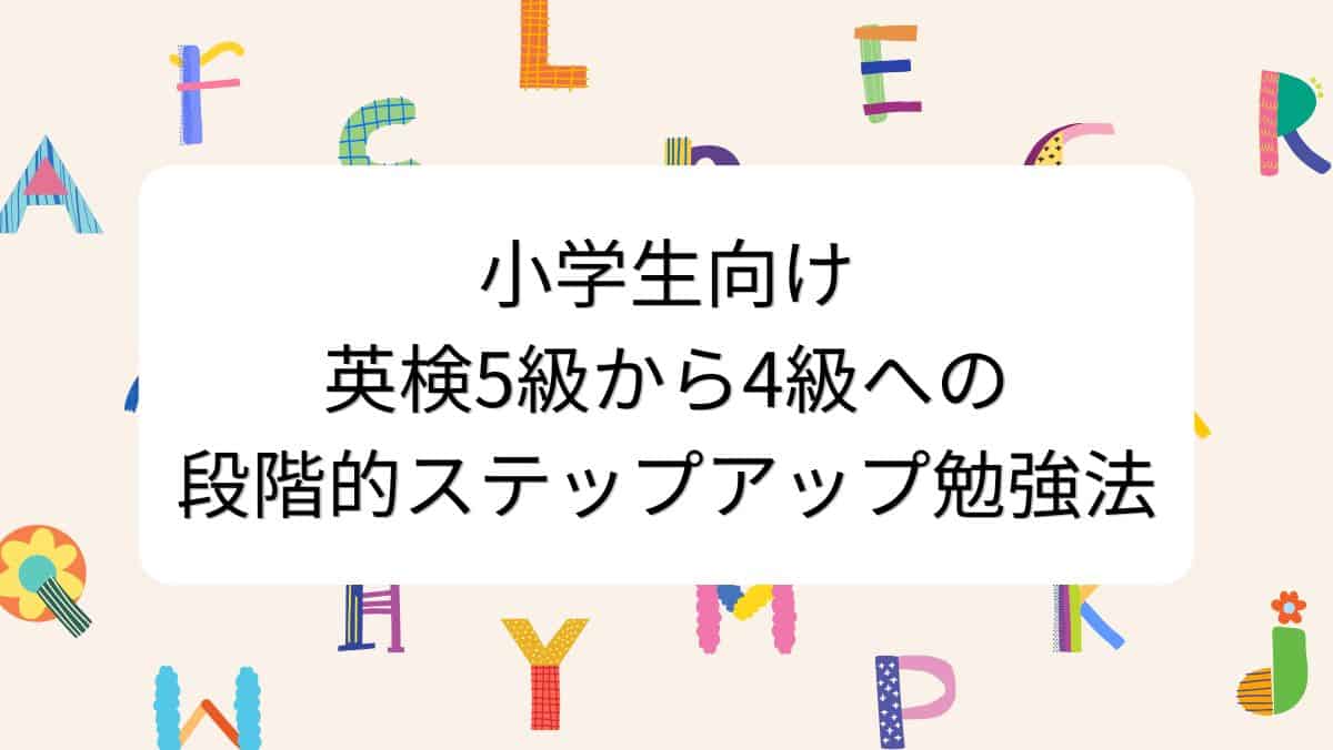 小学生向け英検5級から4級への段階的ステップアップ勉強法