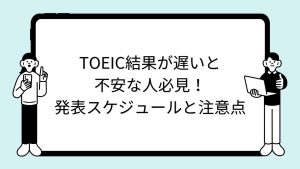 TOEIC結果が遅いと不安な人必見！発表スケジュールと注意点