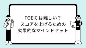 TOEIC は難しい？スコアを上げるための効果的なマインドセット