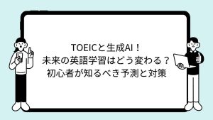 TOEICと生成AI！未来の英語学習はどう変わる？初心者が知るべき予測と対策