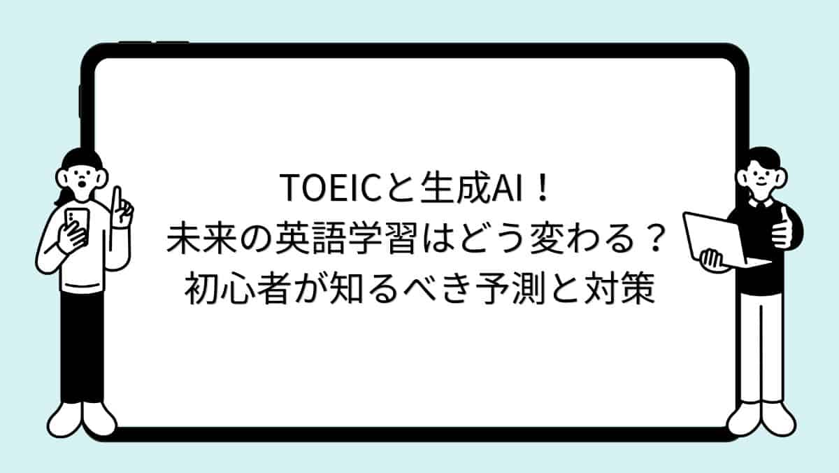 TOEICと生成AI！未来の英語学習はどう変わる？初心者が知るべき予測と対策