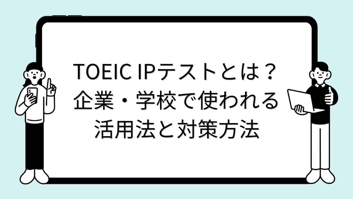 TOEIC IPテストとは?企業・学校で使われる活用法と対策方法