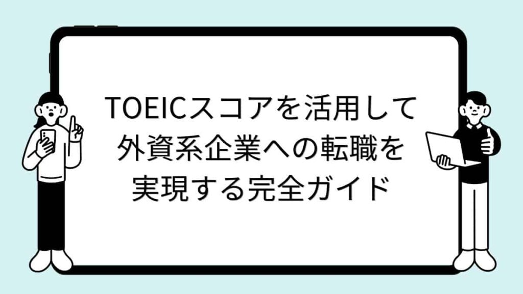TOEICスコアを活用して外資系企業への転職を実現する完全ガイド