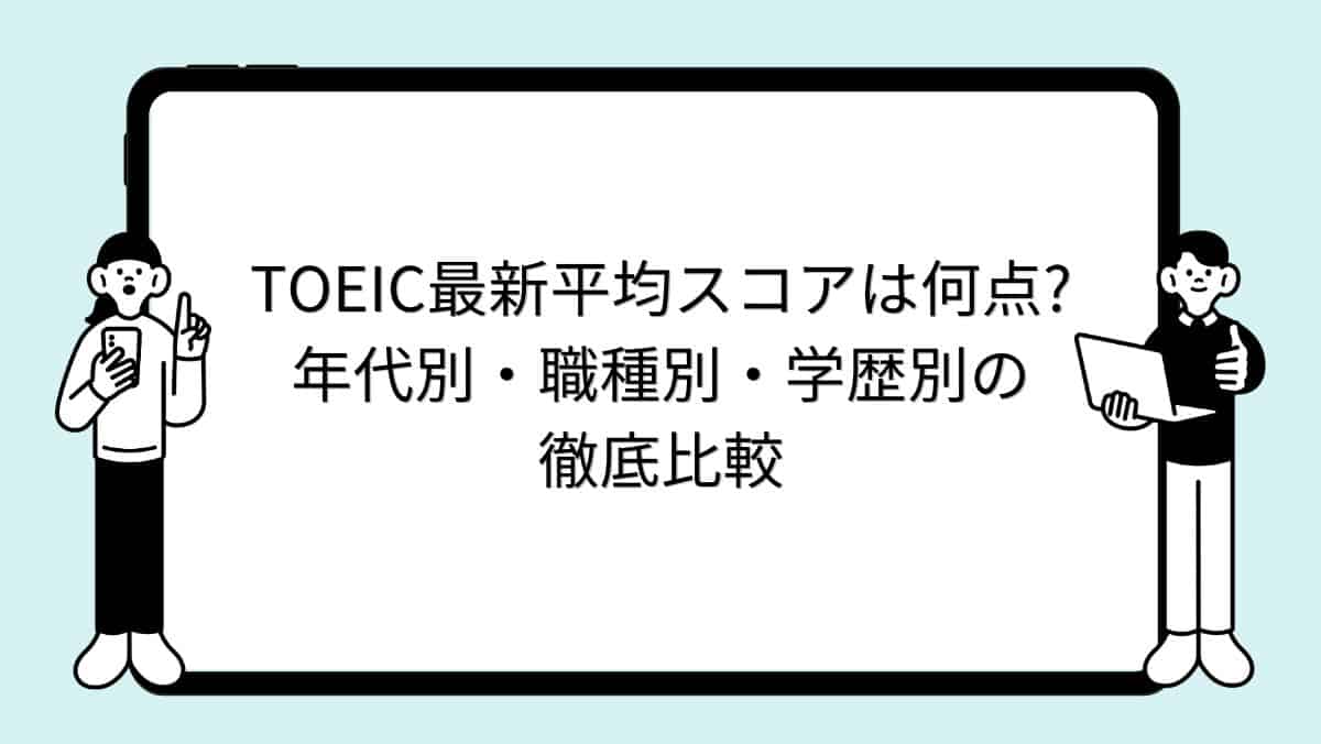 TOEIC最新平均スコアは何点?年代別・職種別・学歴別の徹底比較