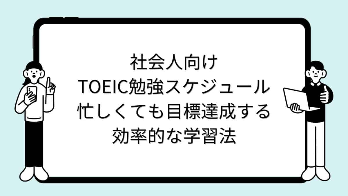 社会人向けTOEIC勉強スケジュール｜忙しくても目標達成する効率的な学習法