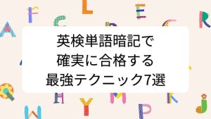 英検単語暗記で確実に合格する最強テクニック7選