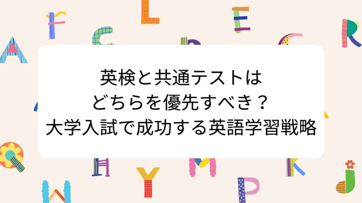 英検と共通テストはどちらを優先すべき?大学入試で成功する英語学習戦略