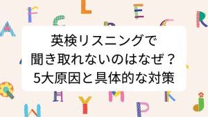 英検リスニングで聞き取れないのはなぜ？5大原因と具体的な対策